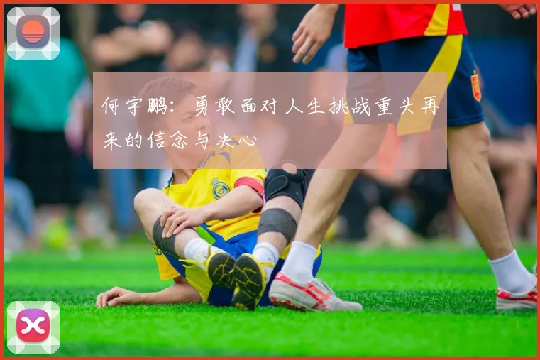 何宇鹏：勇敢面对人生挑战重头再来的信念与决心